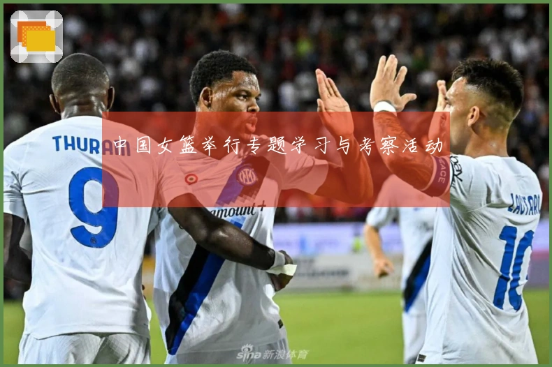 中国女篮举行专题学习与考察活动