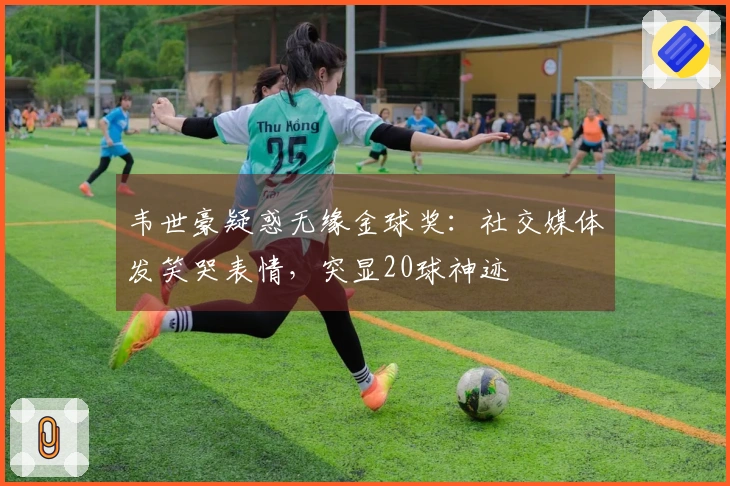 韦世豪疑惑无缘金球奖：社交媒体发笑哭表情，突显20球神迹