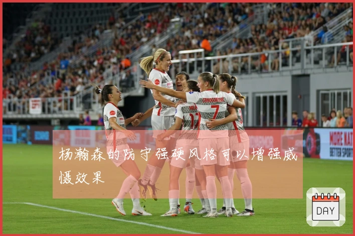 杨瀚森的防守强硬风格可以增强威慑效果